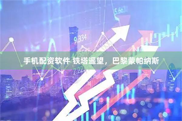 手机配资软件 铁塔遥望，巴黎蒙帕纳斯