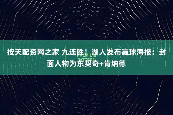 按天配资网之家 九连胜！湖人发布赢球海报：封面人物为东契奇+肯纳德